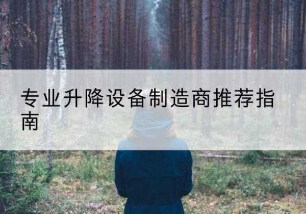 抚州电动剪叉升降平台厂家-专业升降设备制造商推荐指南