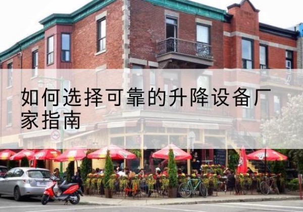 抚州电动升降机厂家-如何选择可靠的升降设备厂家指南